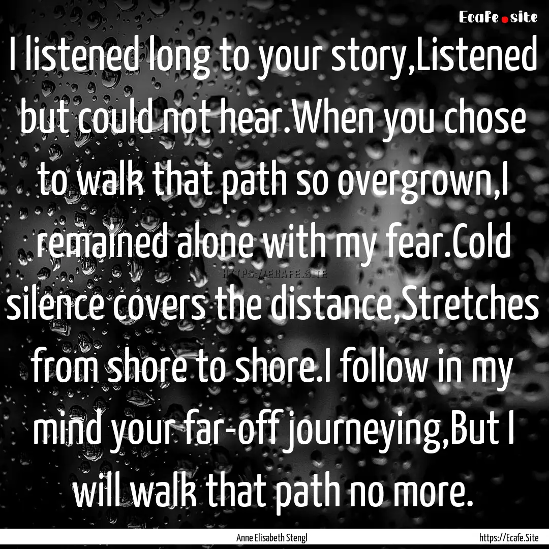 I listened long to your story,Listened but.... : Quote by Anne Elisabeth Stengl