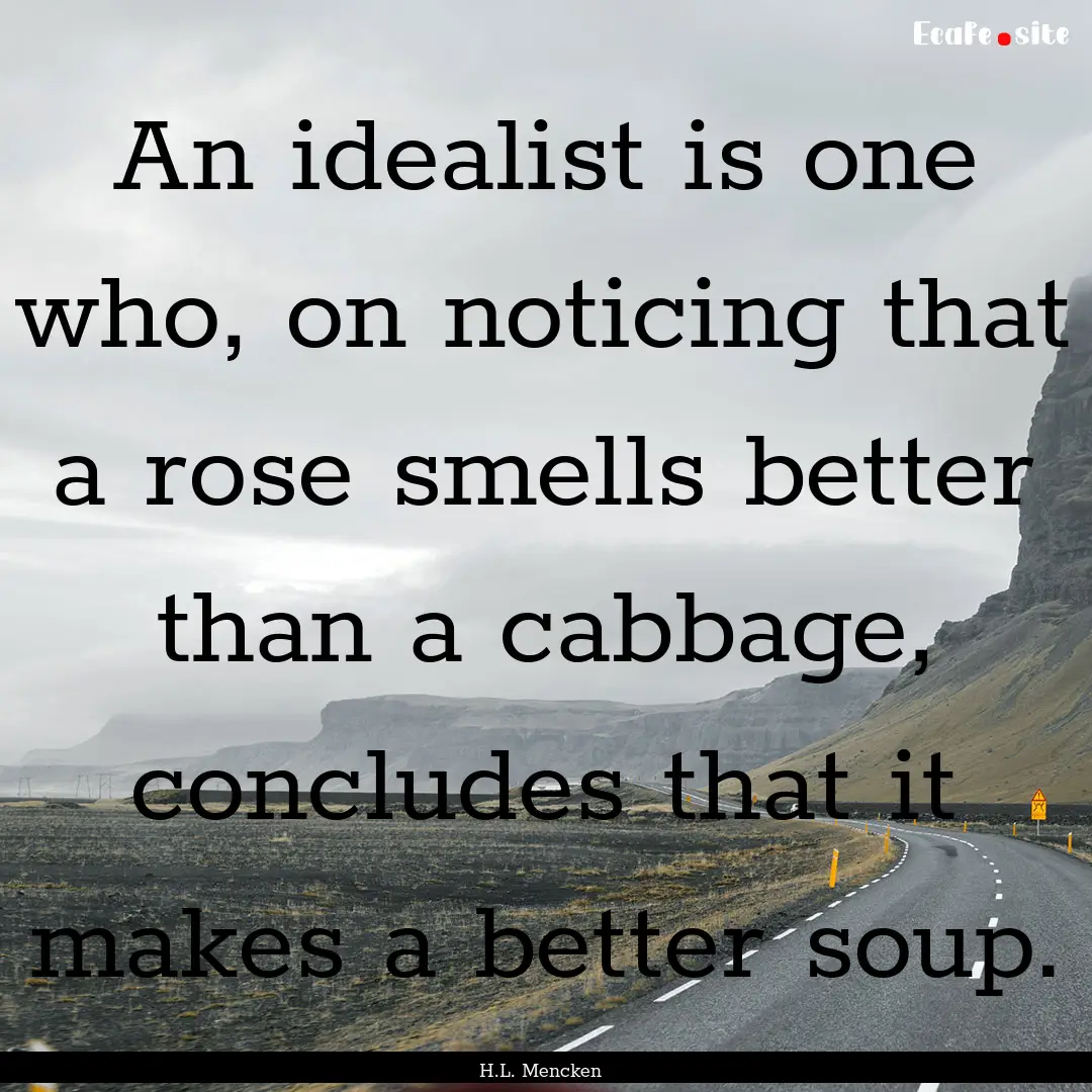 An idealist is one who, on noticing that.... : Quote by H.L. Mencken