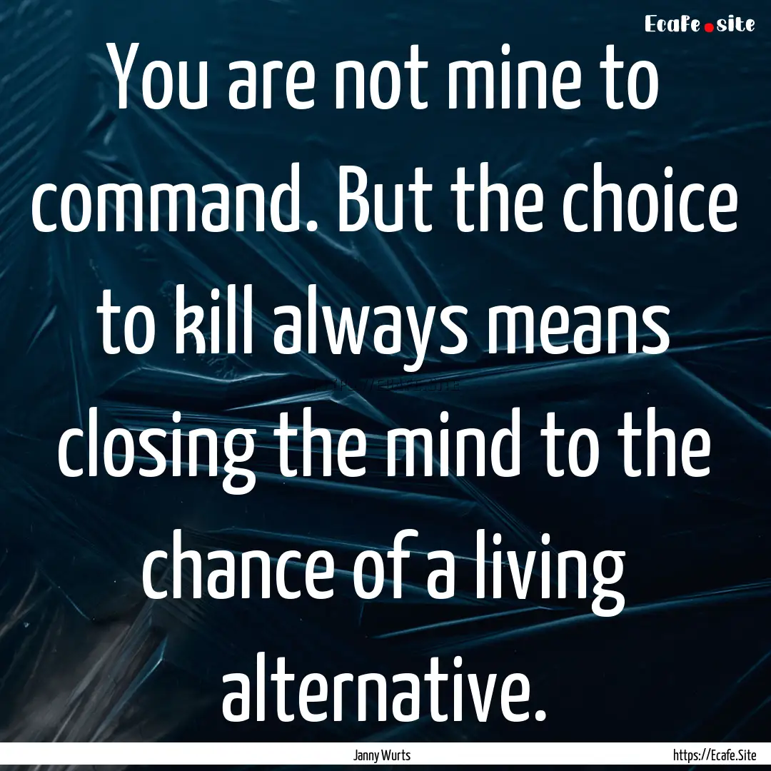 You are not mine to command. But the choice.... : Quote by Janny Wurts