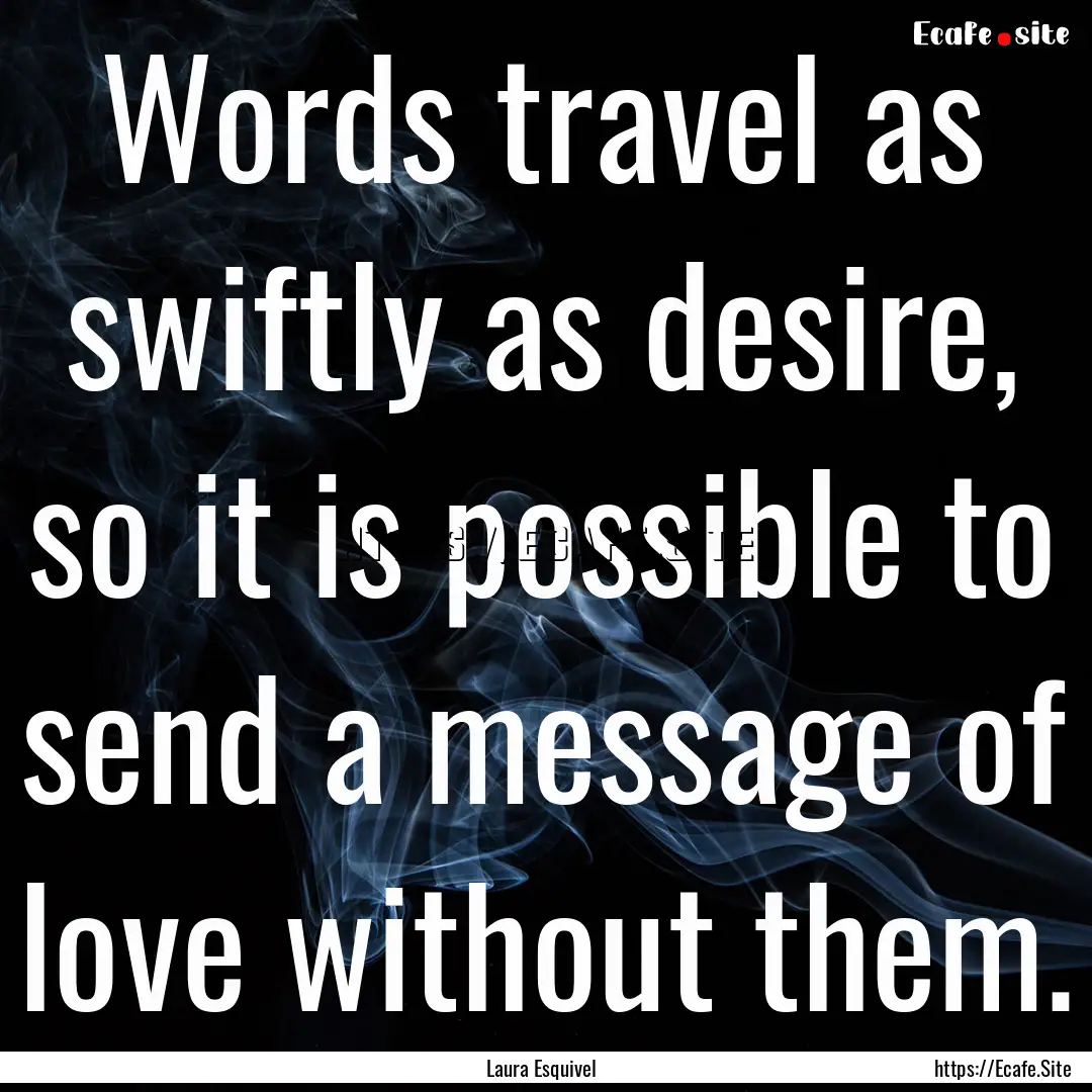 Words travel as swiftly as desire, so it.... : Quote by Laura Esquivel