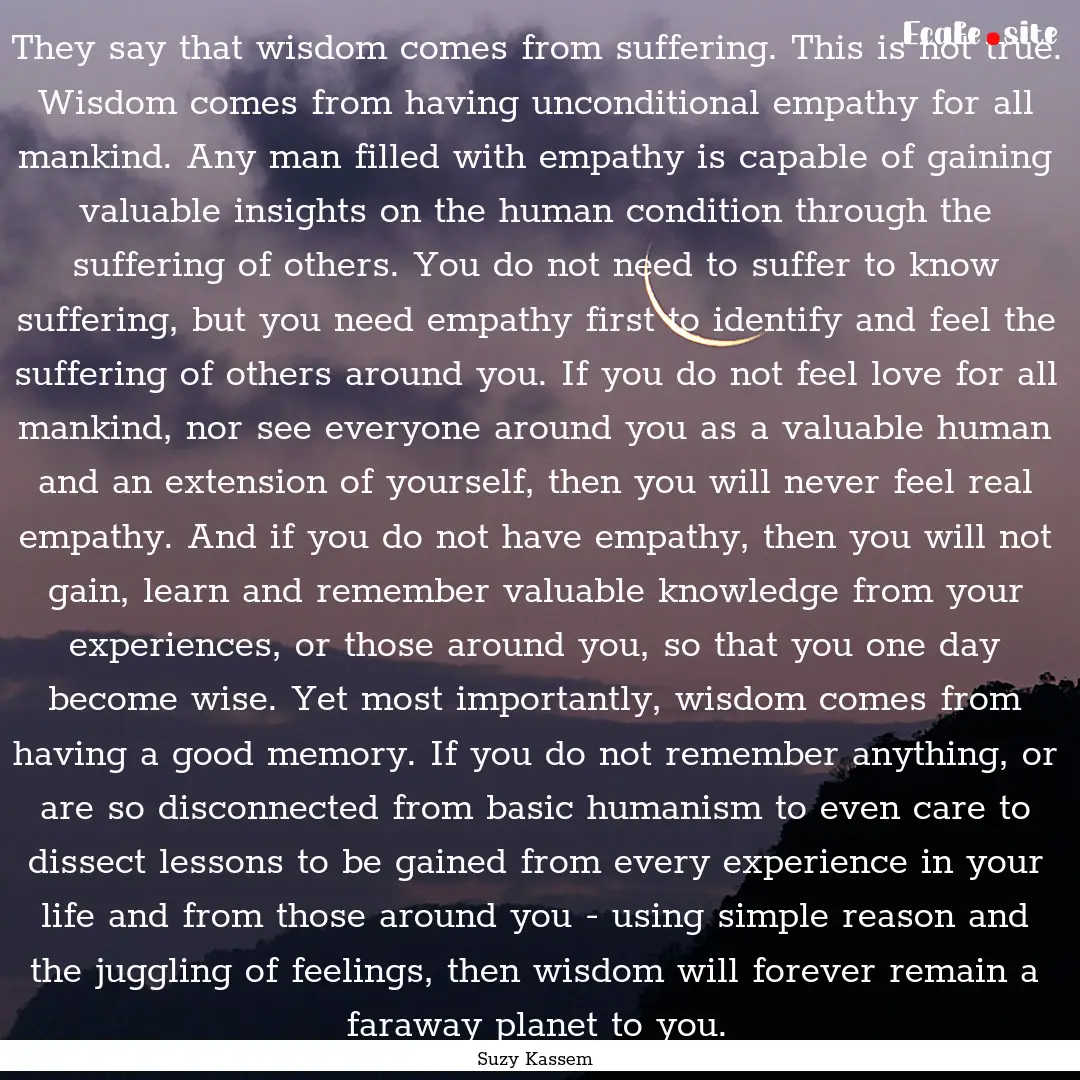 They say that wisdom comes from suffering..... : Quote by Suzy Kassem