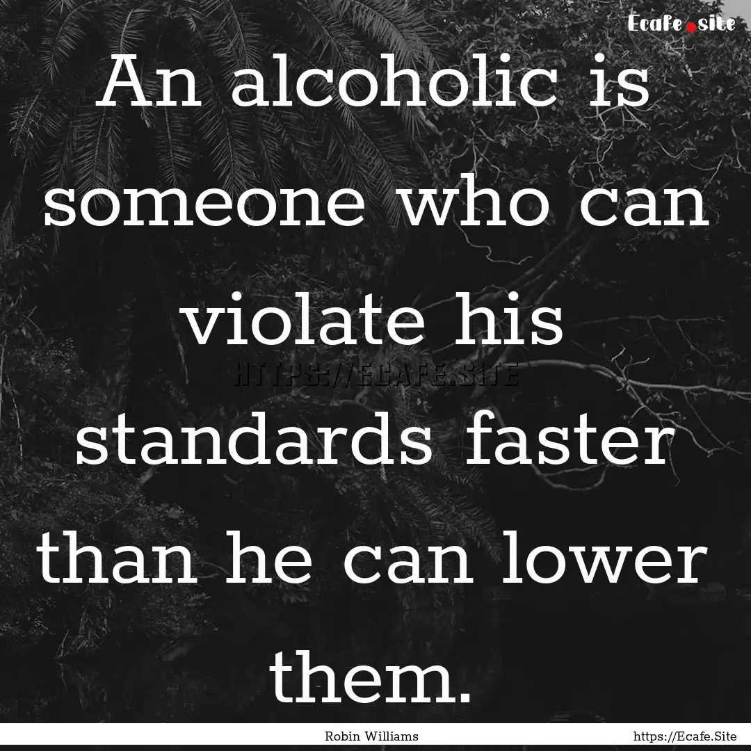 An alcoholic is someone who can violate his.... : Quote by Robin Williams