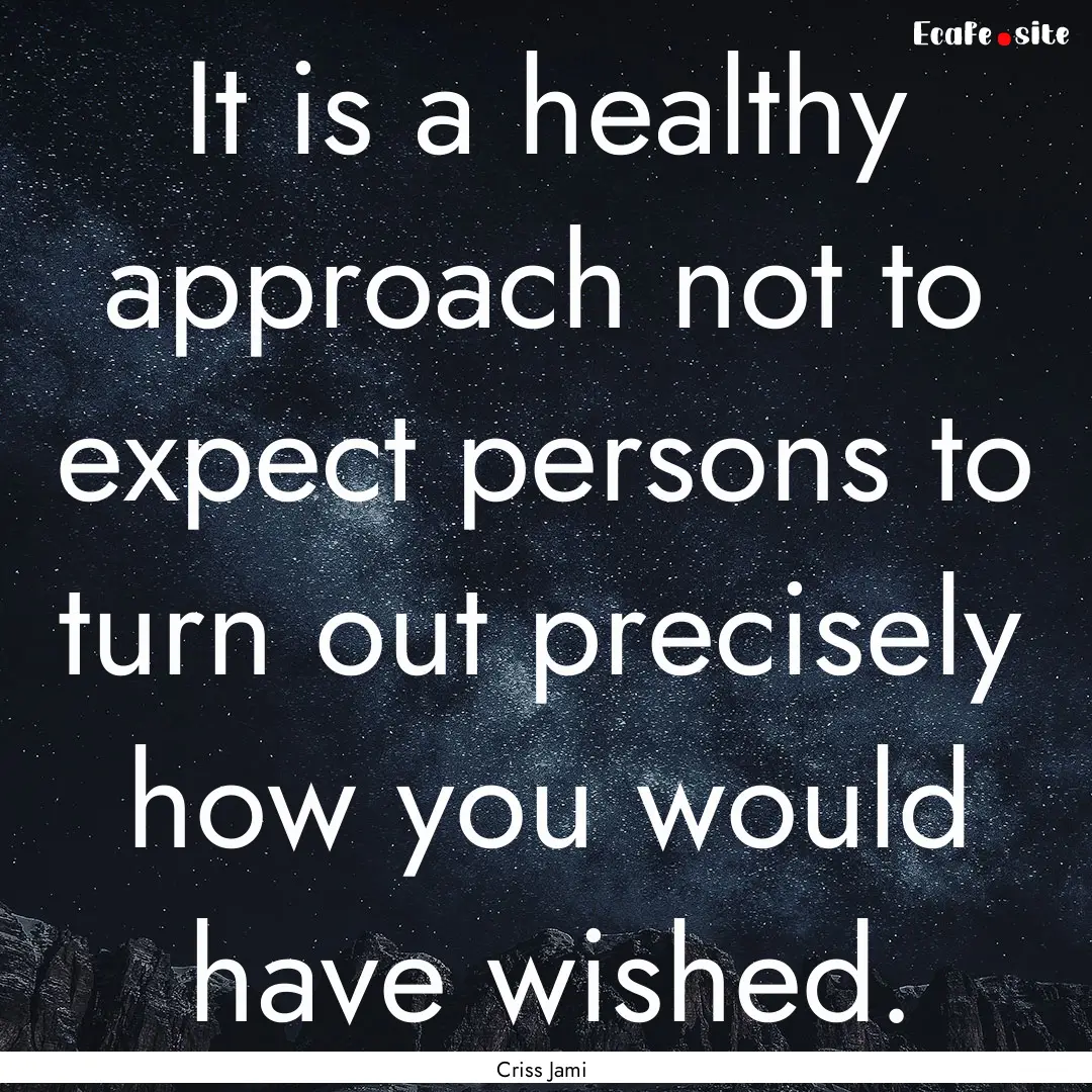 It is a healthy approach not to expect persons.... : Quote by Criss Jami