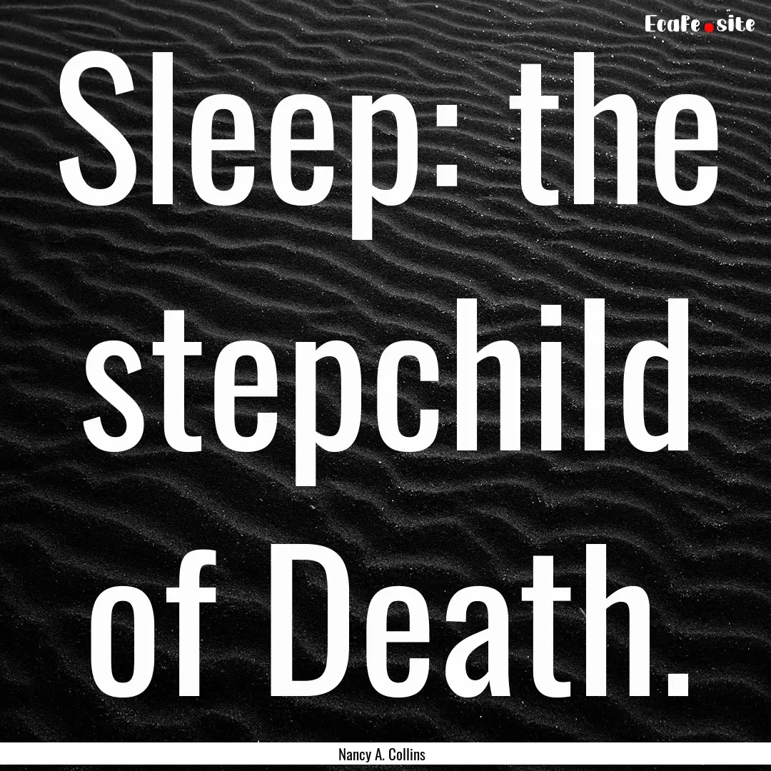 Sleep: the stepchild of Death. : Quote by Nancy A. Collins