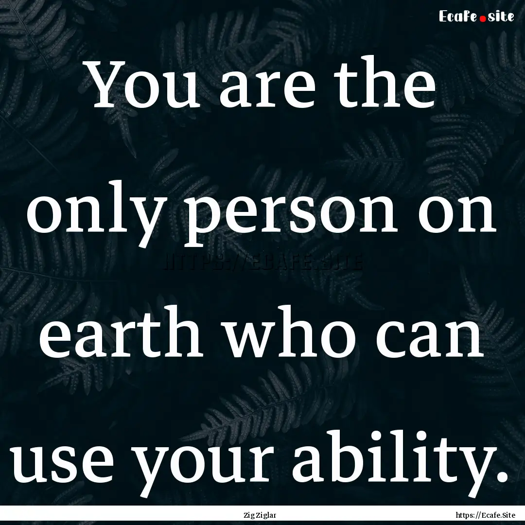 You are the only person on earth who can.... : Quote by Zig Ziglar