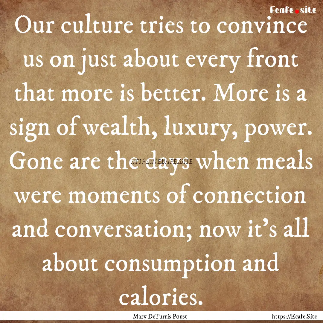 Our culture tries to convince us on just.... : Quote by Mary DeTurris Poust