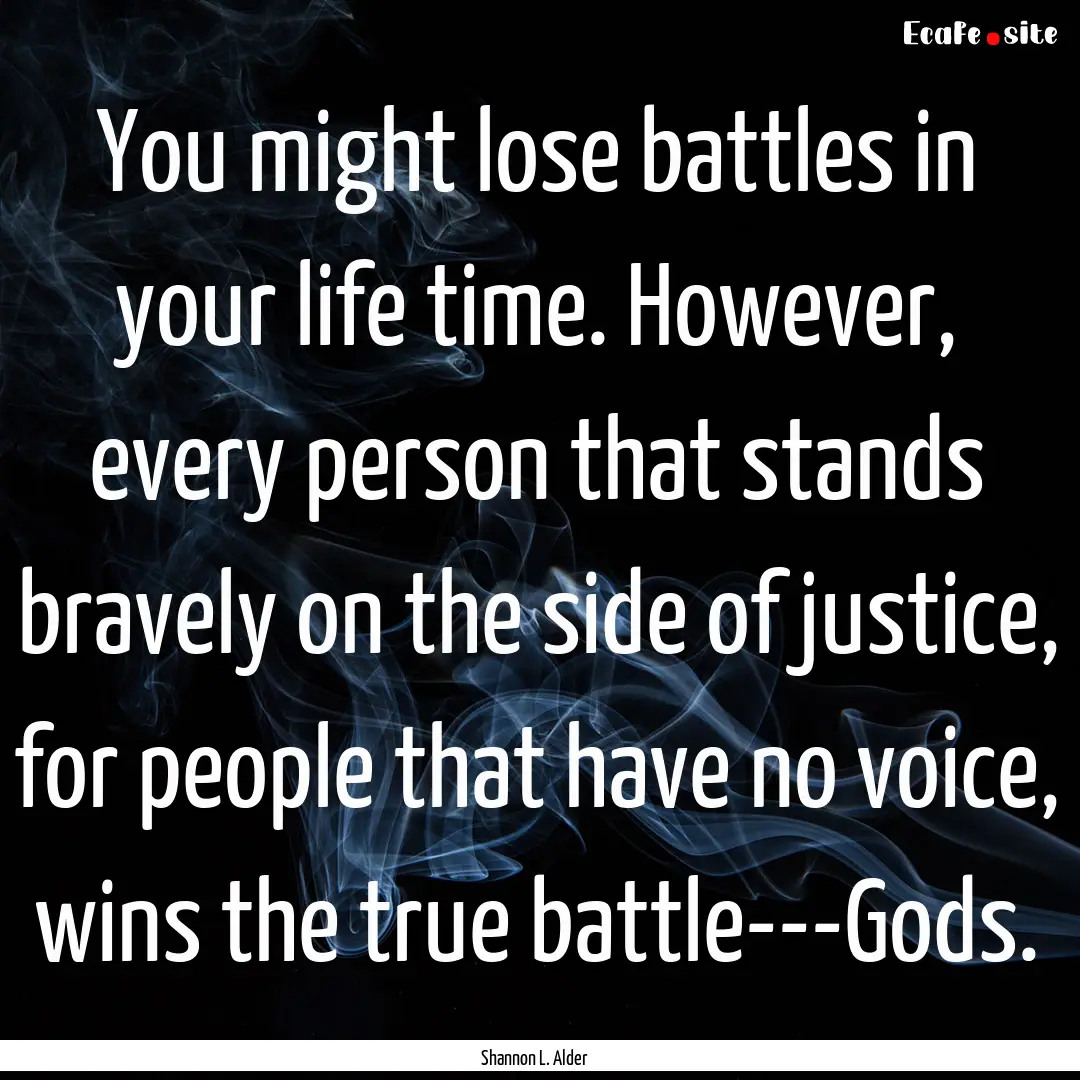 You might lose battles in your life time..... : Quote by Shannon L. Alder