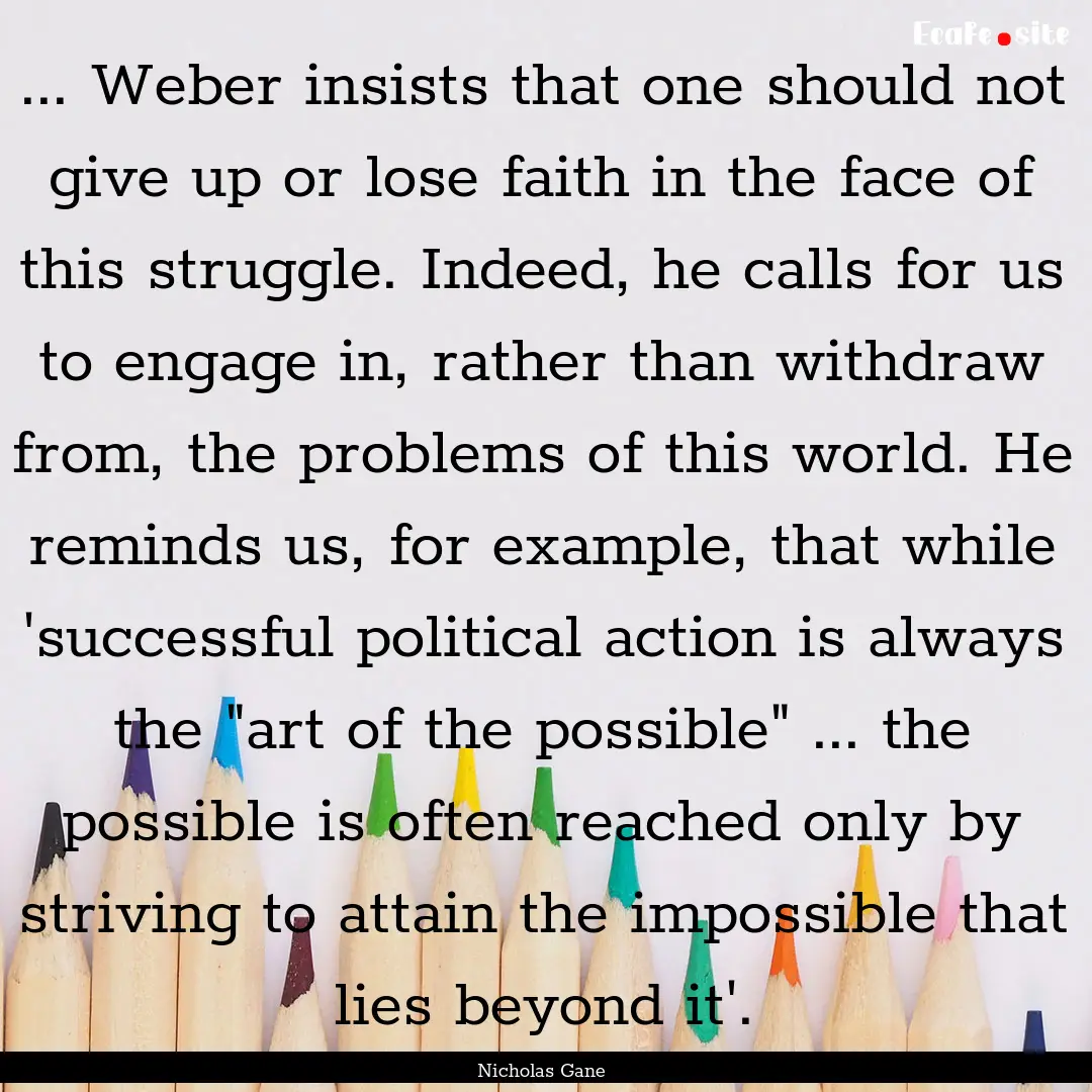 ... Weber insists that one should not give.... : Quote by Nicholas Gane