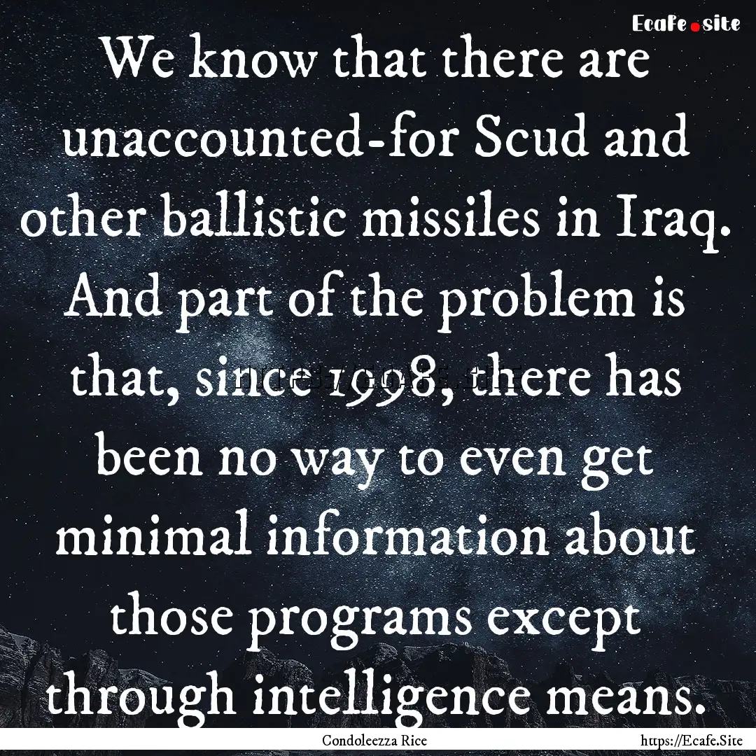 We know that there are unaccounted-for Scud.... : Quote by Condoleezza Rice