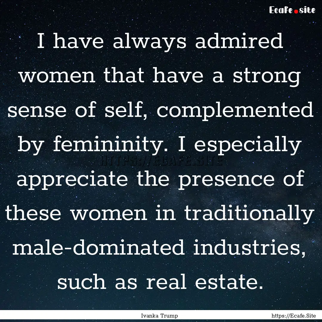 I have always admired women that have a strong.... : Quote by Ivanka Trump