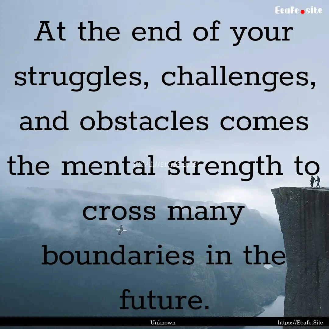 At the end of your struggles, challenges,.... : Quote by Unknown