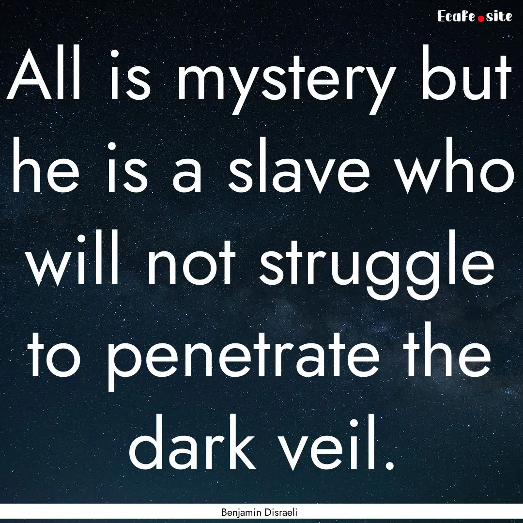 All is mystery but he is a slave who will.... : Quote by Benjamin Disraeli