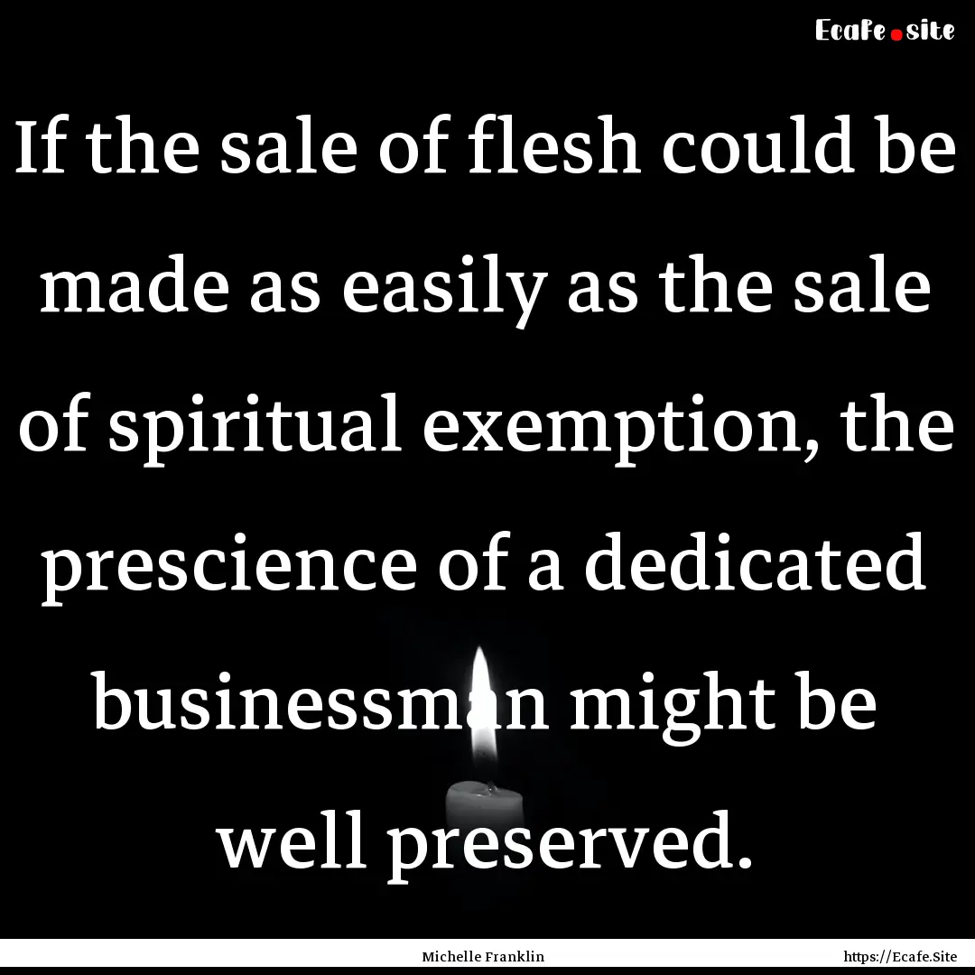 If the sale of flesh could be made as easily.... : Quote by Michelle Franklin