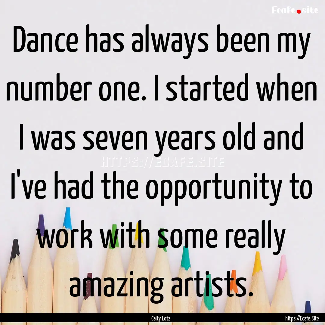 Dance has always been my number one. I started.... : Quote by Caity Lotz