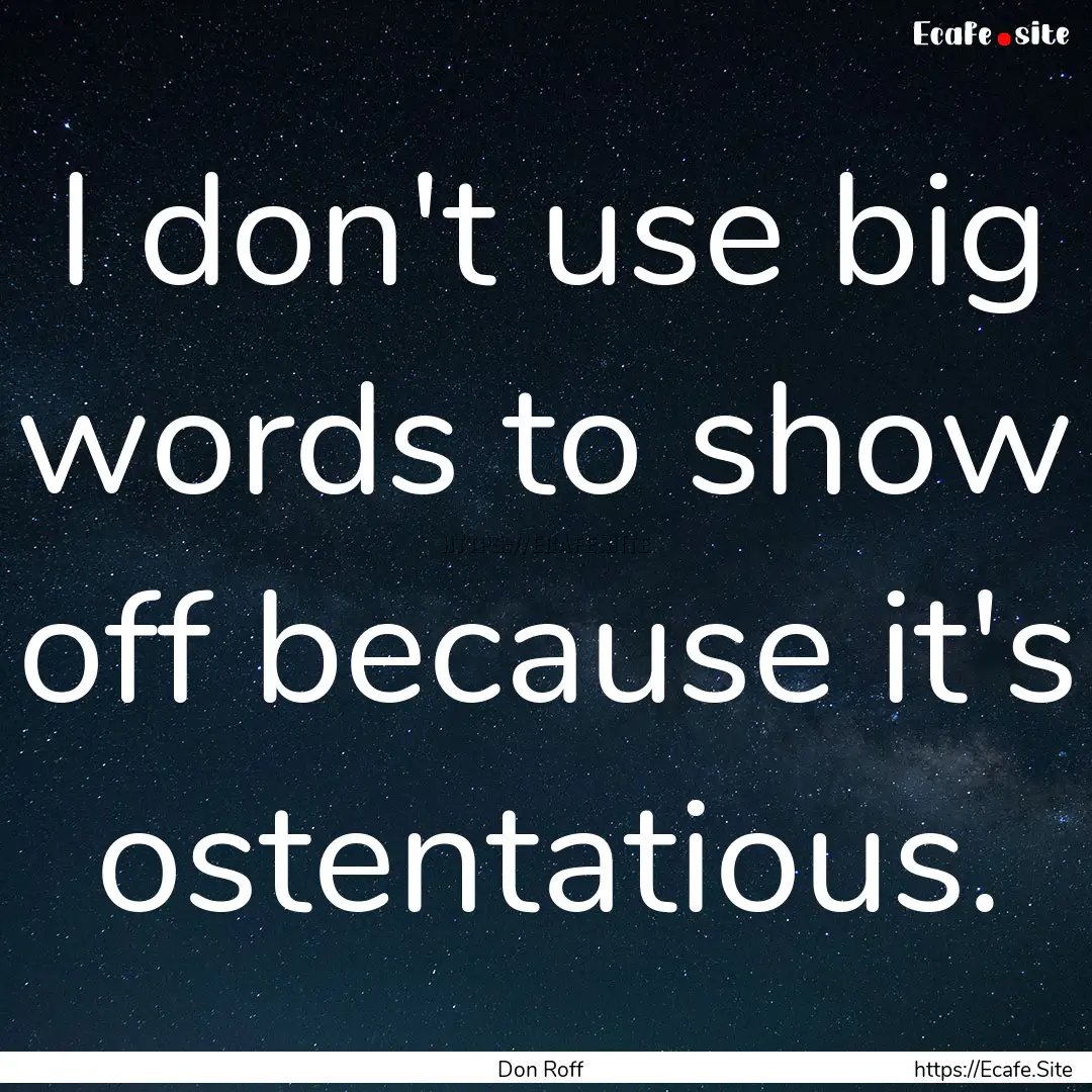 I don't use big words to show off because.... : Quote by Don Roff