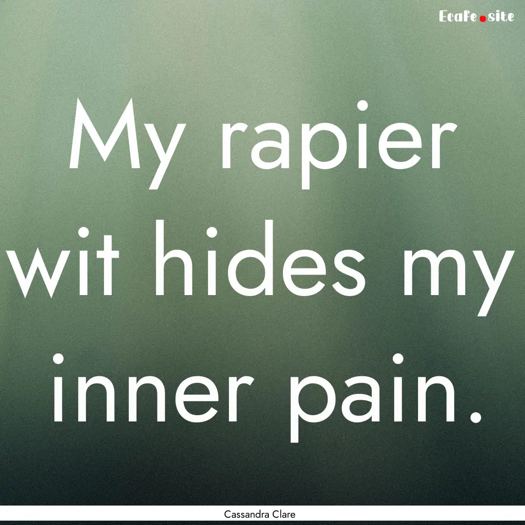 My rapier wit hides my inner pain. : Quote by Cassandra Clare