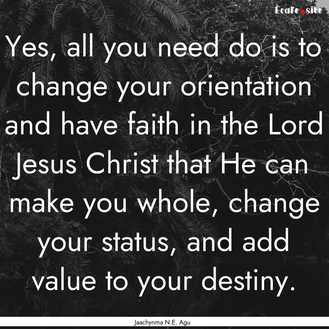 Yes, all you need do is to change your orientation.... : Quote by Jaachynma N.E. Agu