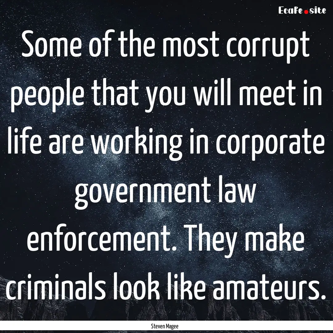 Some of the most corrupt people that you.... : Quote by Steven Magee