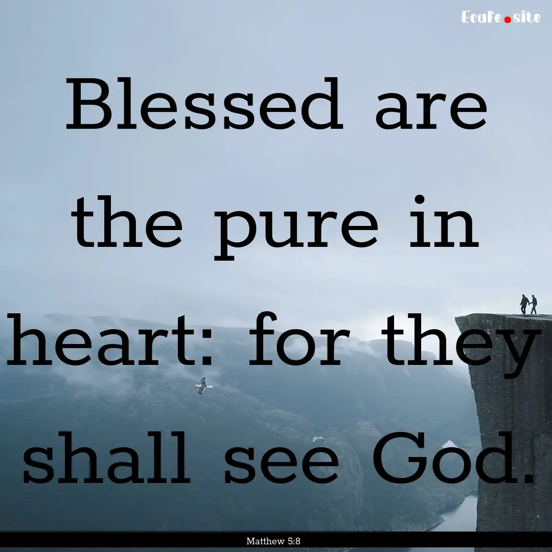 Blessed are the pure in heart: for they shall.... : Quote by Matthew 5:8