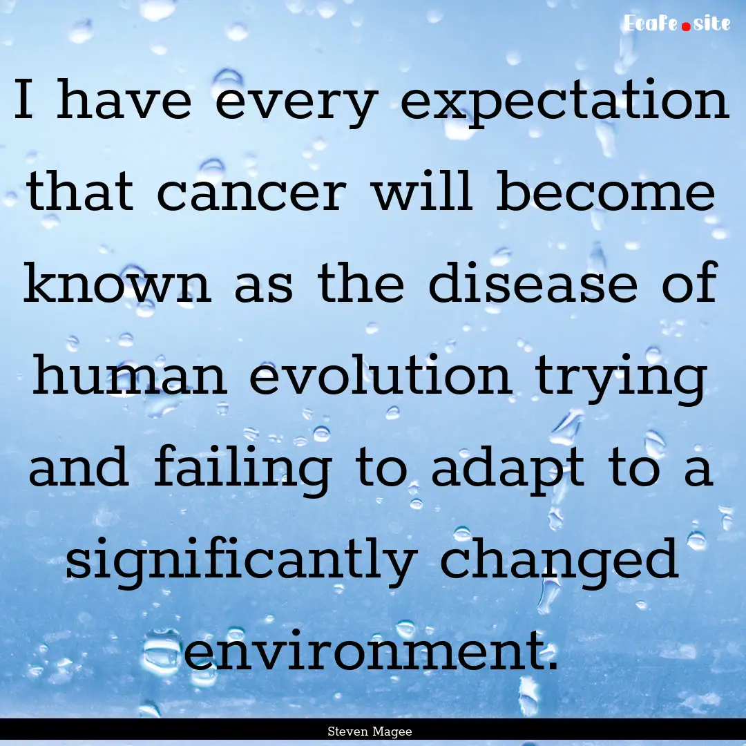 I have every expectation that cancer will.... : Quote by Steven Magee