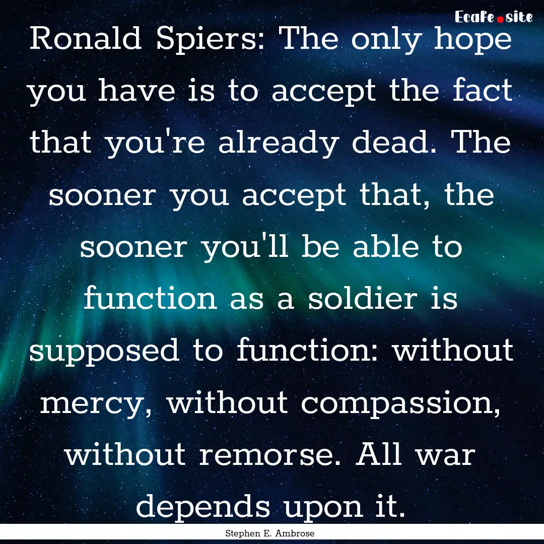 Ronald Spiers: The only hope you have is.... : Quote by Stephen E. Ambrose