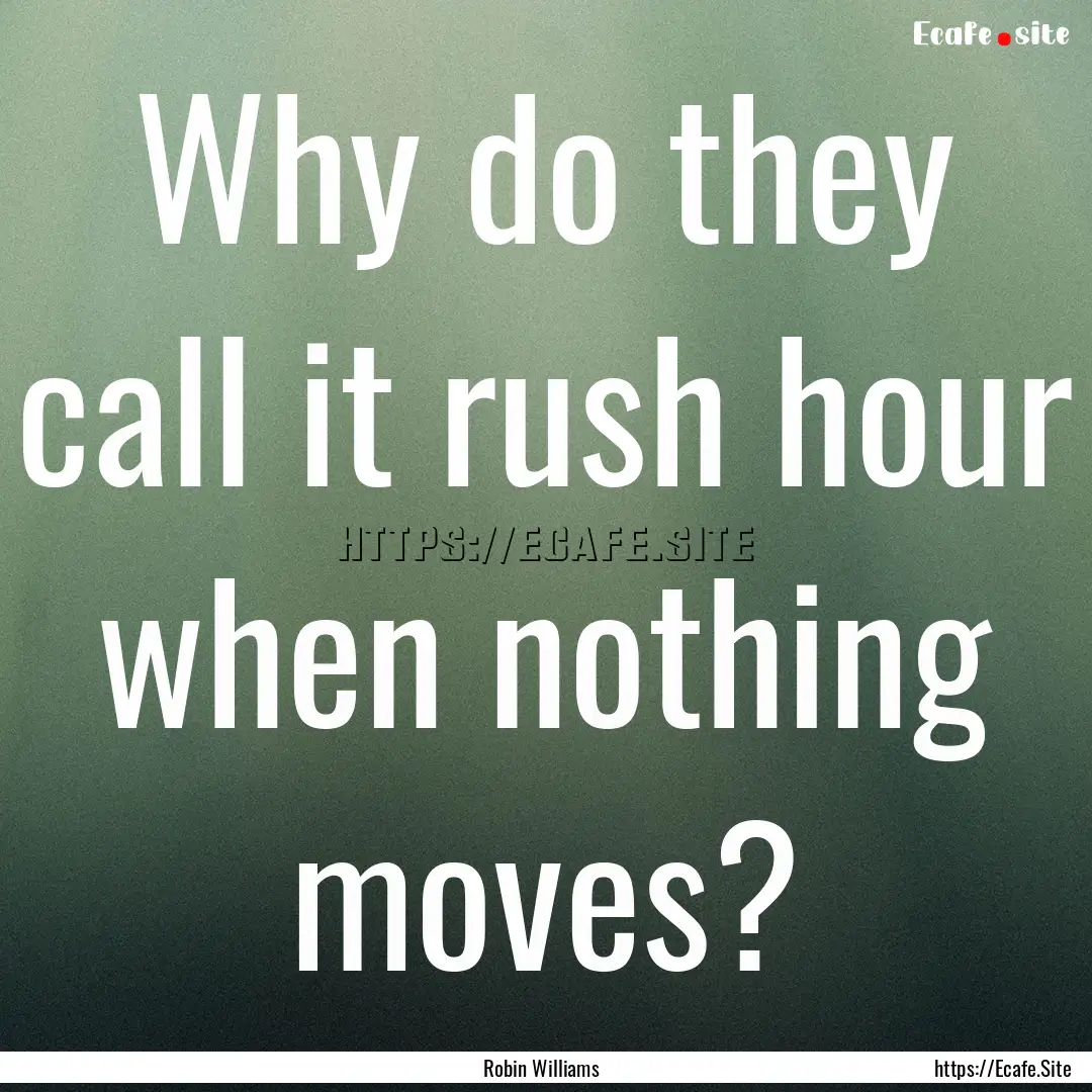 Why do they call it rush hour when nothing.... : Quote by Robin Williams