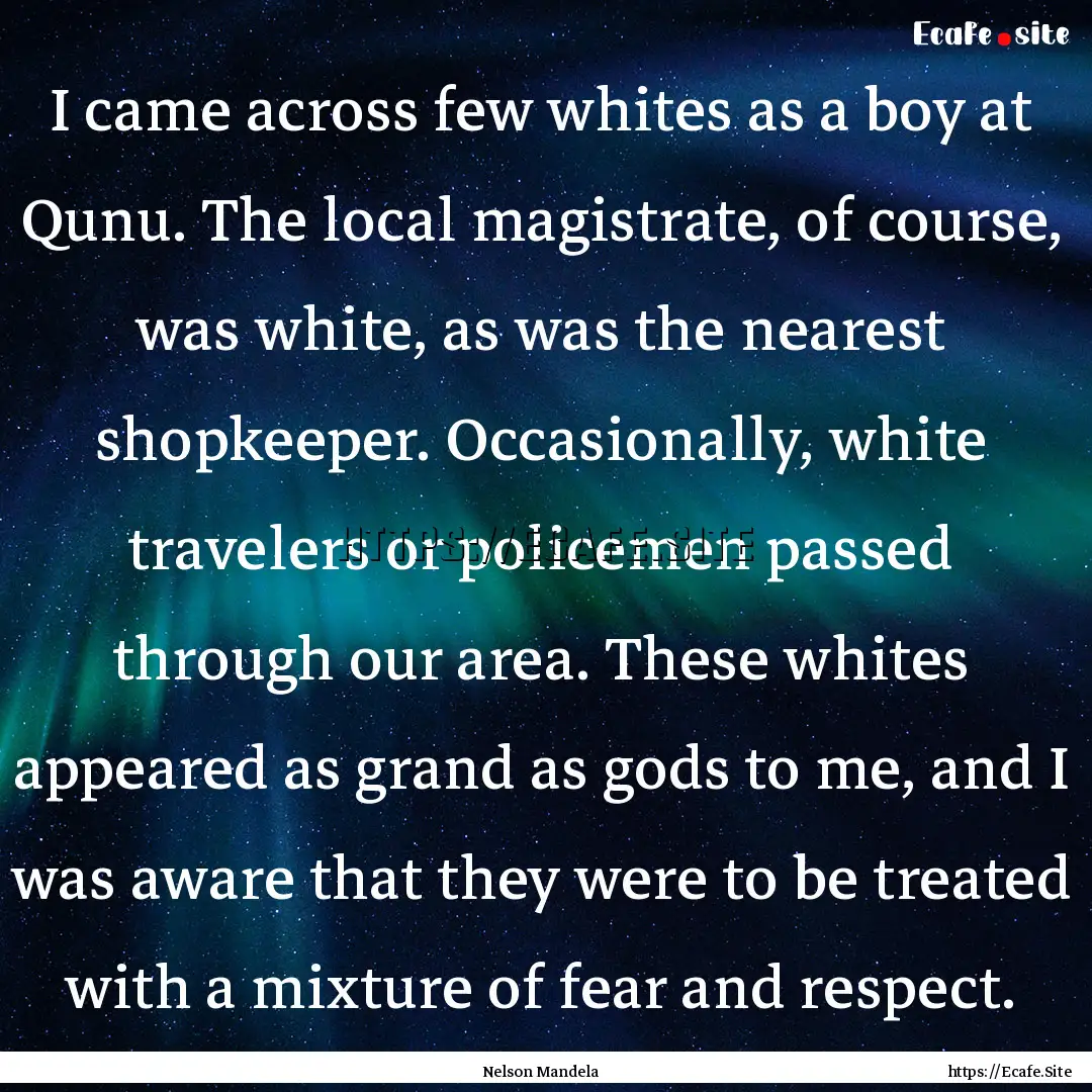 I came across few whites as a boy at Qunu..... : Quote by Nelson Mandela