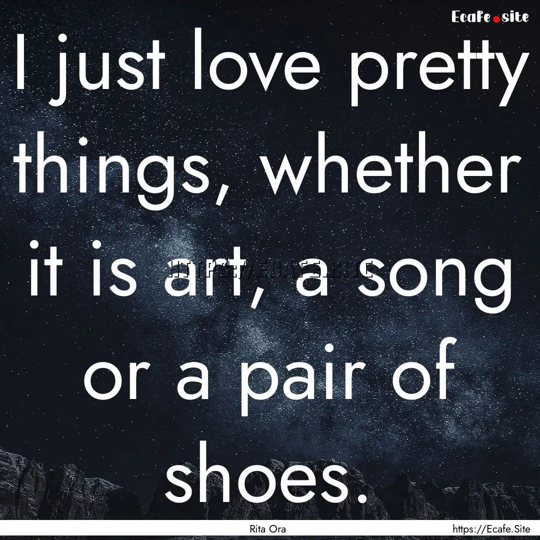 I just love pretty things, whether it is.... : Quote by Rita Ora