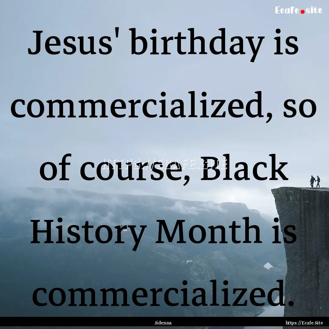 Jesus' birthday is commercialized, so of.... : Quote by Jidenna