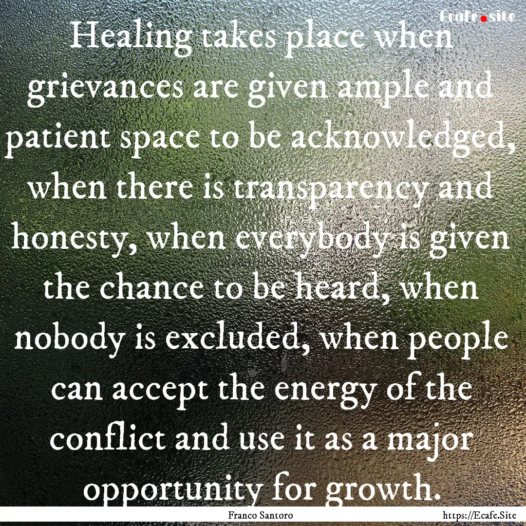 Healing takes place when grievances are given.... : Quote by Franco Santoro