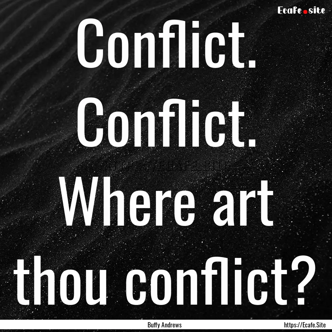 Conflict. Conflict. Where art thou conflict?.... : Quote by Buffy Andrews