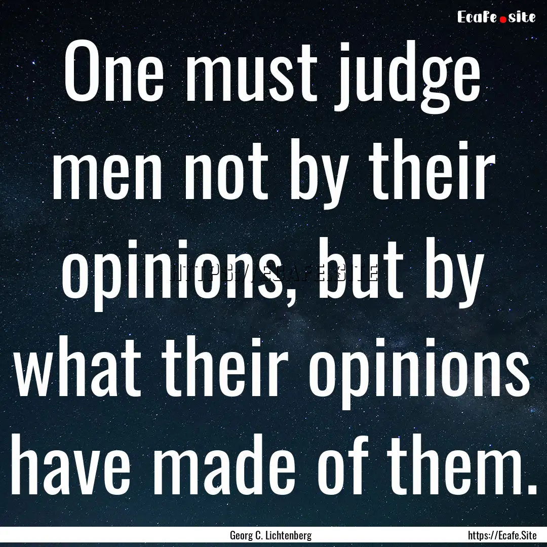 One must judge men not by their opinions,.... : Quote by Georg C. Lichtenberg