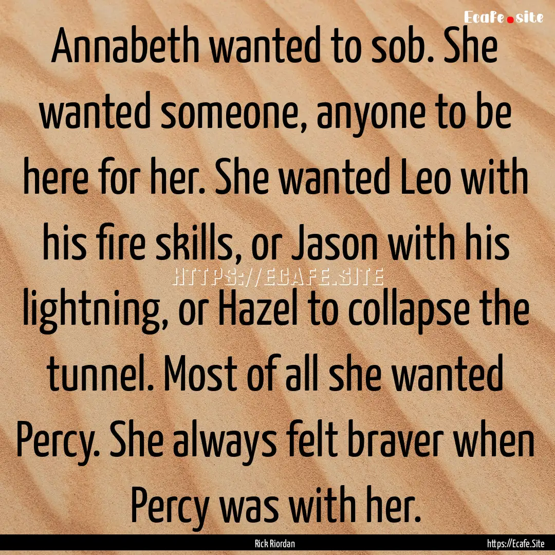 Annabeth wanted to sob. She wanted someone,.... : Quote by Rick Riordan