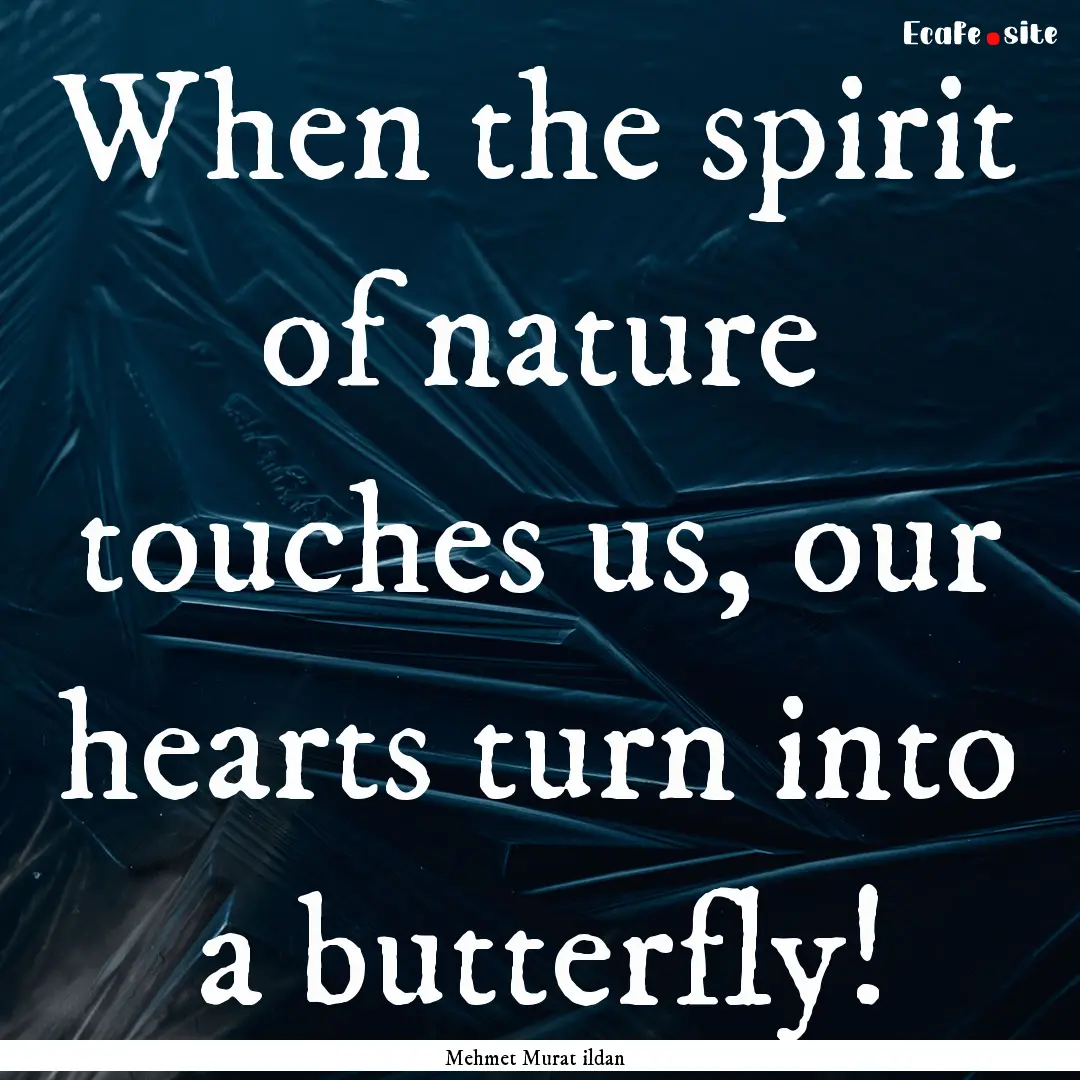 When the spirit of nature touches us, our.... : Quote by Mehmet Murat ildan