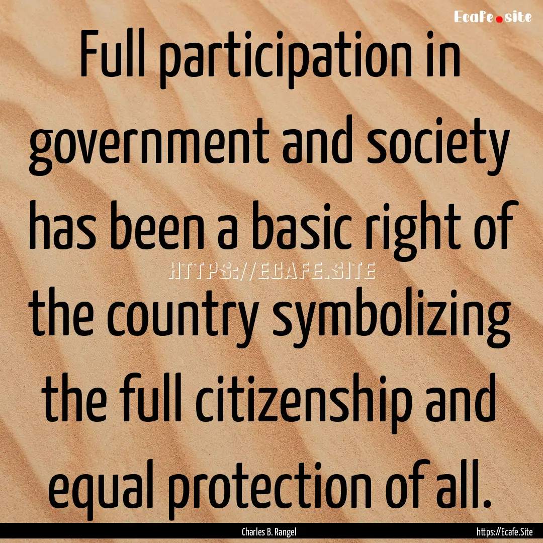 Full participation in government and society.... : Quote by Charles B. Rangel