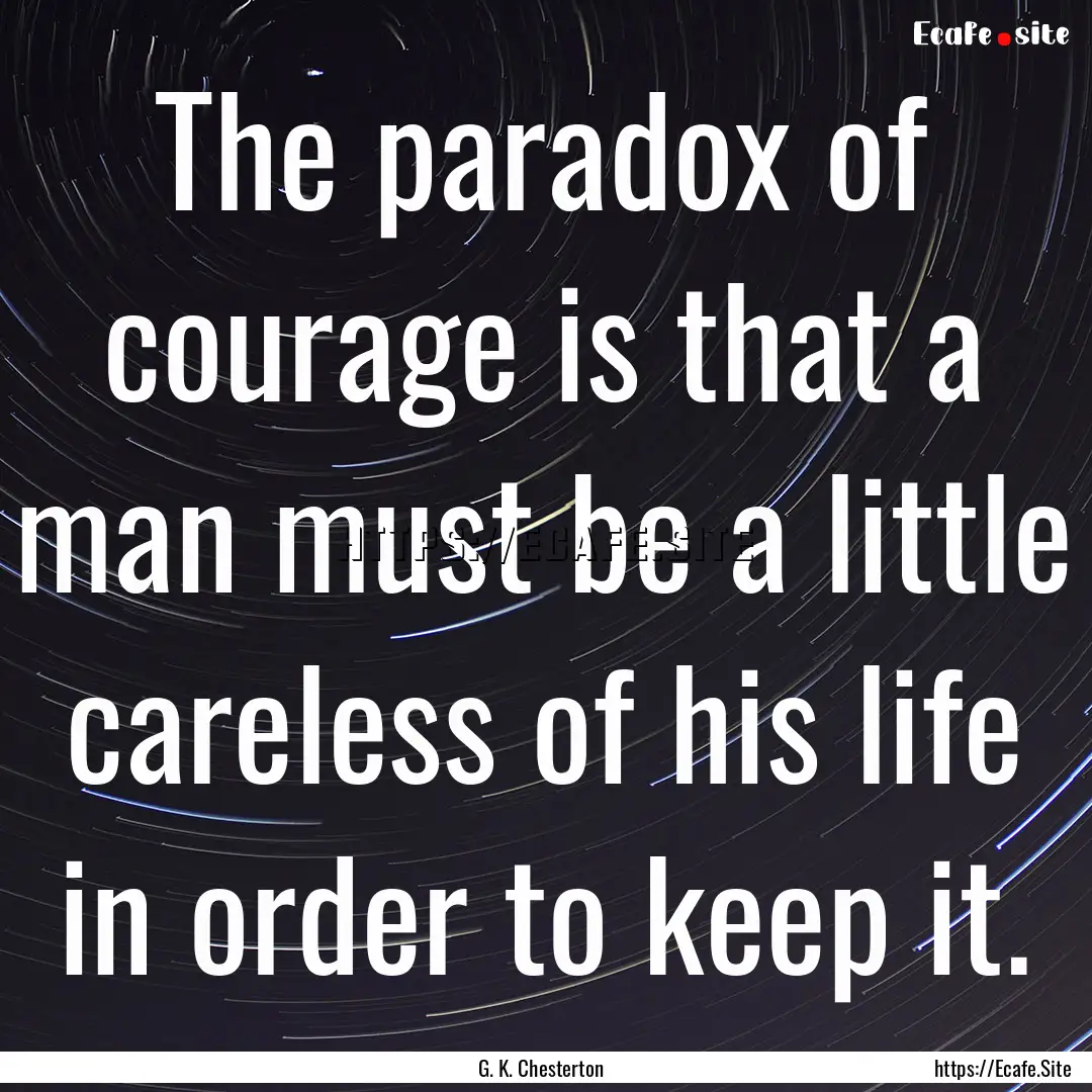 The paradox of courage is that a man must.... : Quote by G. K. Chesterton