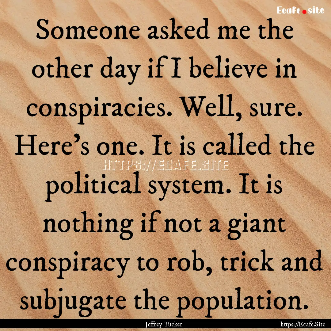 Someone asked me the other day if I believe.... : Quote by Jeffrey Tucker