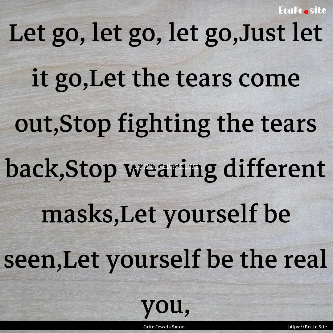 Let go, let go, let go,Just let it go,Let.... : Quote by Julie Jewels Smoot