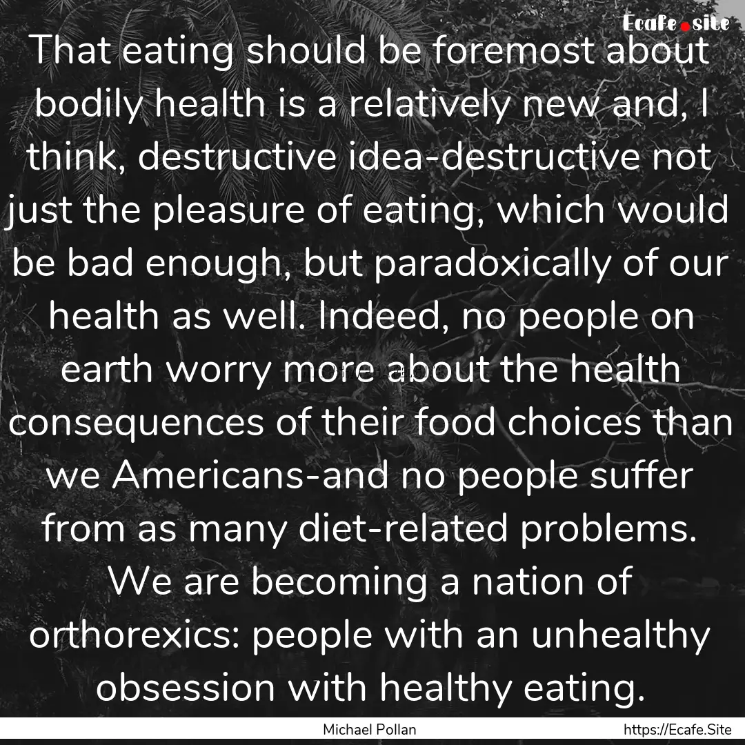 That eating should be foremost about bodily.... : Quote by Michael Pollan