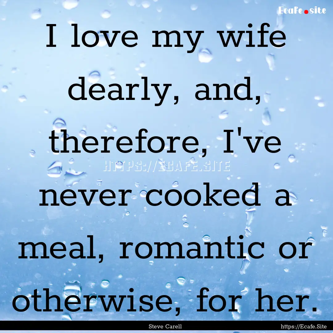 I love my wife dearly, and, therefore, I've.... : Quote by Steve Carell