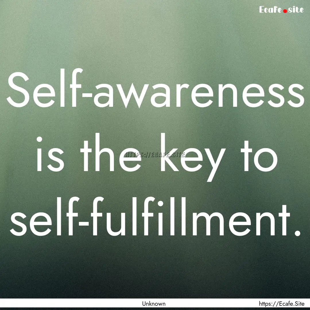 Self-awareness is the key to self-fulfillment..... : Quote by Unknown