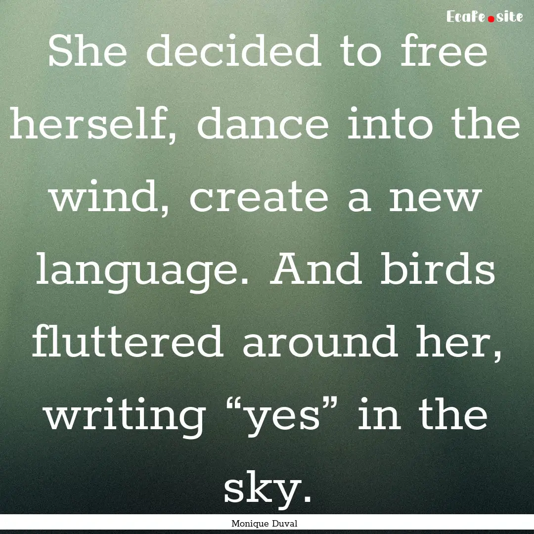 She decided to free herself, dance into the.... : Quote by Monique Duval