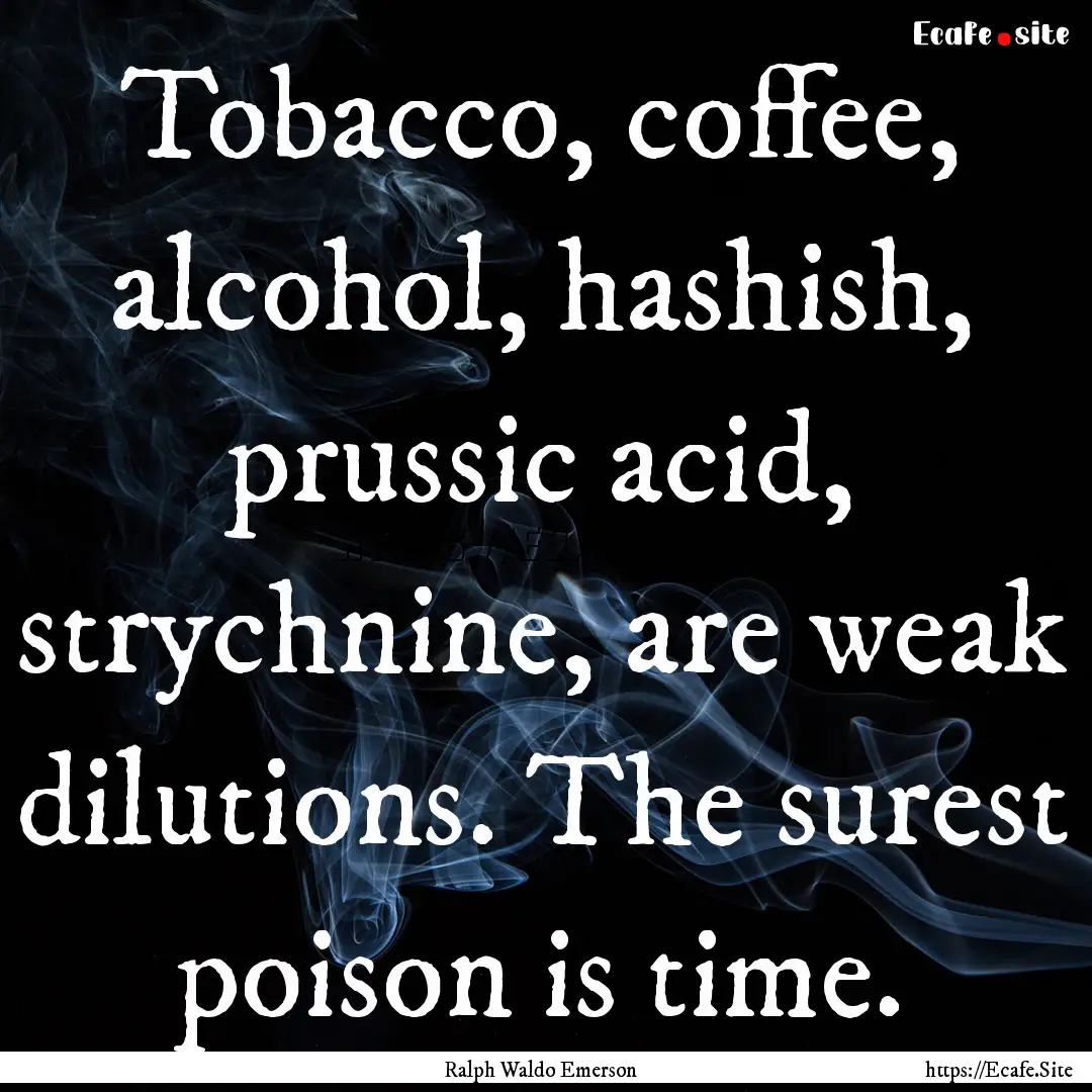 Tobacco, coffee, alcohol, hashish, prussic.... : Quote by Ralph Waldo Emerson