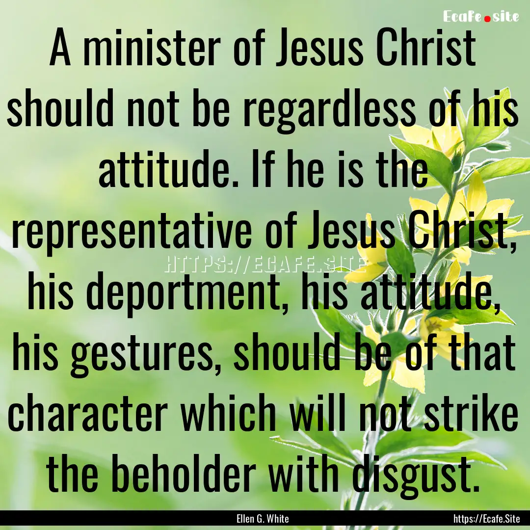 A minister of Jesus Christ should not be.... : Quote by Ellen G. White