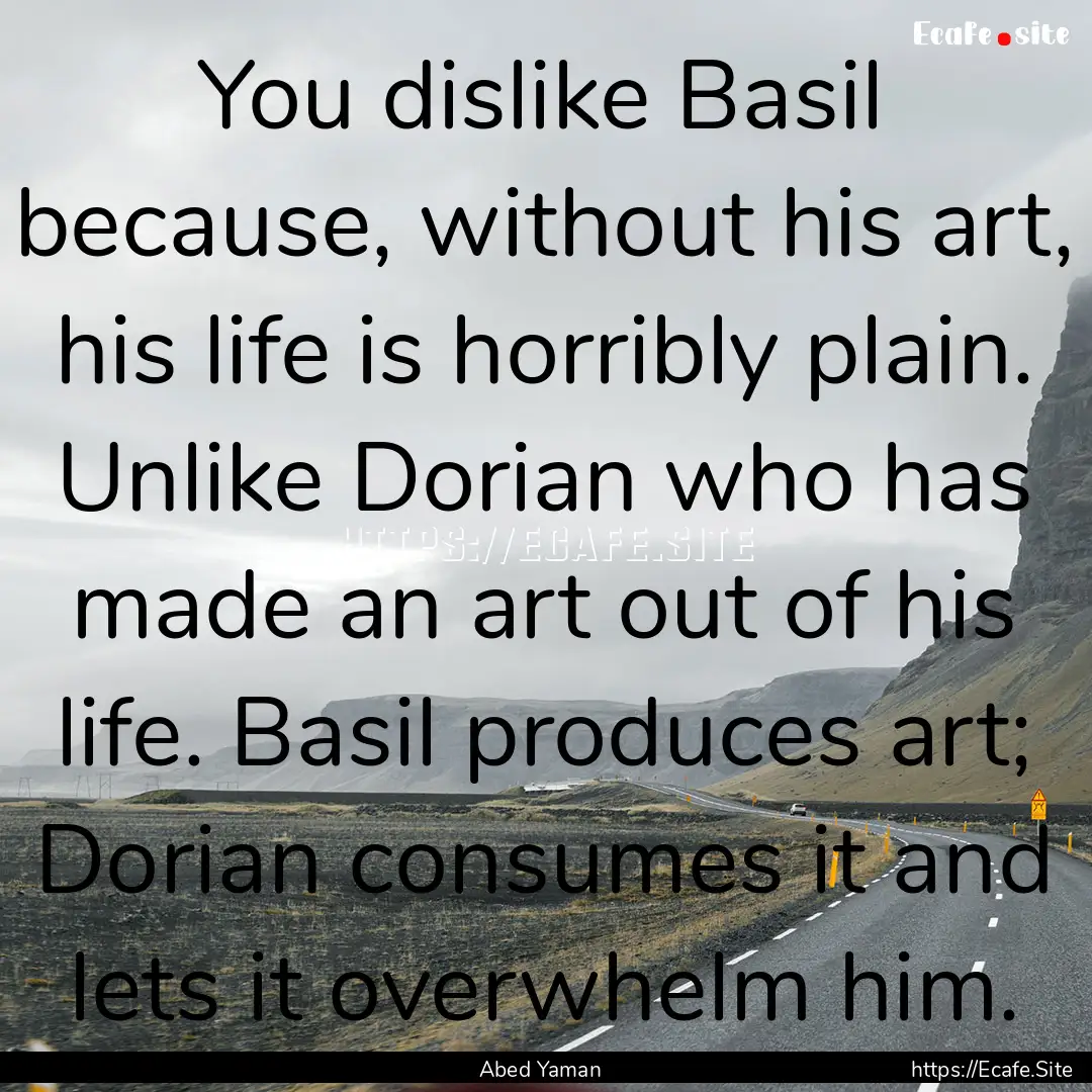 You dislike Basil because, without his art,.... : Quote by Abed Yaman