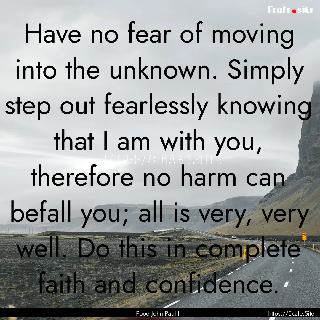 Have no fear of moving into the unknown..... : Quote by Pope John Paul II