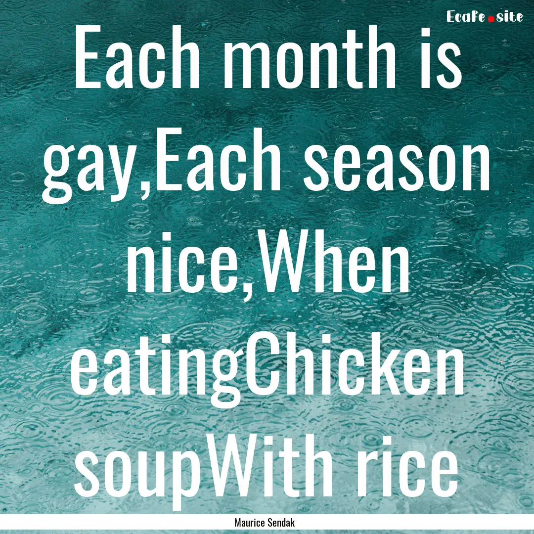 Each month is gay,Each season nice,When eatingChicken.... : Quote by Maurice Sendak