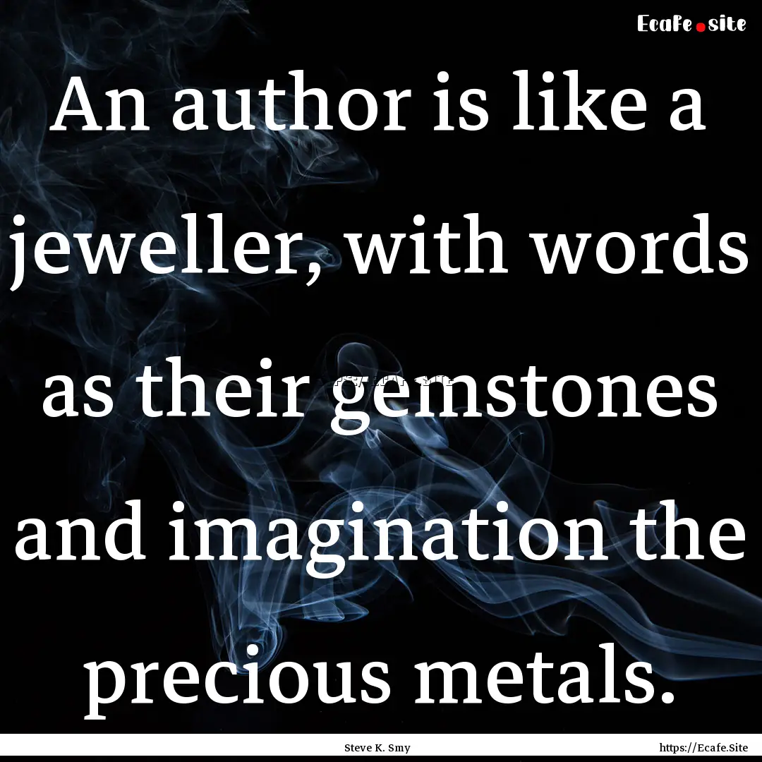 An author is like a jeweller, with words.... : Quote by Steve K. Smy