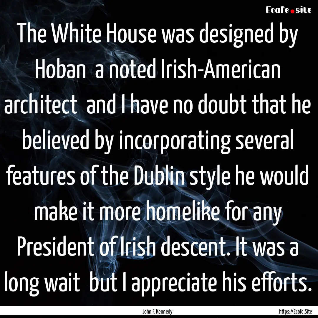 The White House was designed by Hoban a.... : Quote by John F. Kennedy