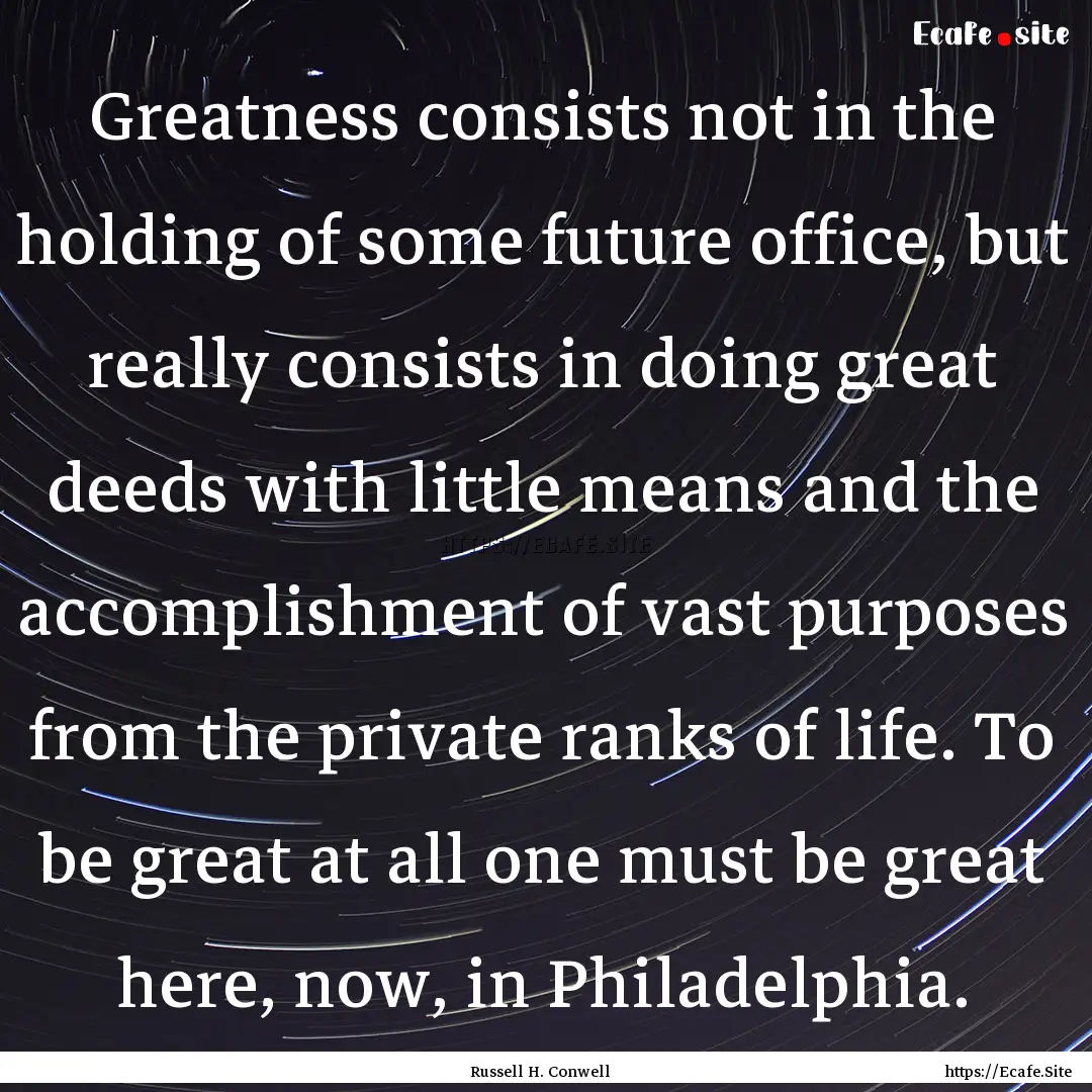 Greatness consists not in the holding of.... : Quote by Russell H. Conwell